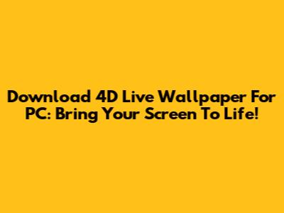 Download 4D Live Wallpaper For PC: Bring Your Screen To Life!