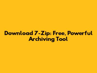 Download 7-Zip: Free, Powerful Archiving Tool