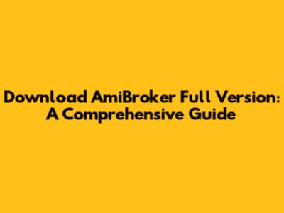 Download AmiBroker Full Version: A Comprehensive Guide