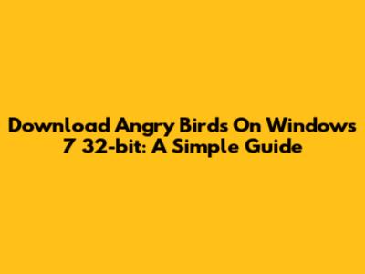 Download Angry Birds On Windows 7 32-bit: A Simple Guide