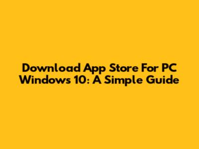 Download App Store For PC Windows 10: A Simple Guide