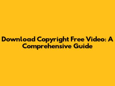 Download Copyright Free Video: A Comprehensive Guide