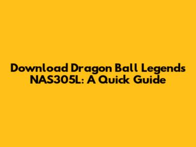 Download Dragon Ball Legends NAS305L: A Quick Guide