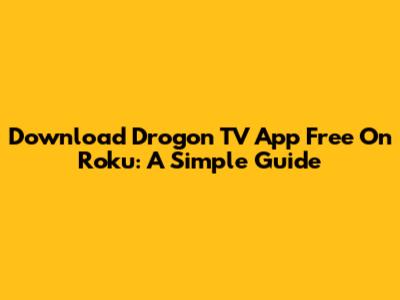 Download Drogon TV App Free On Roku: A Simple Guide