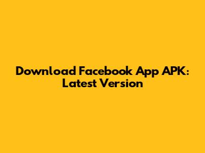 Download Facebook App APK: Latest Version