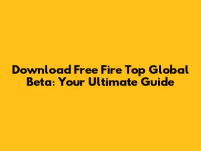 Download Free Fire Top Global Beta: Your Ultimate Guide