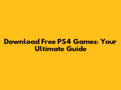 Download Free PS4 Games: Your Ultimate Guide