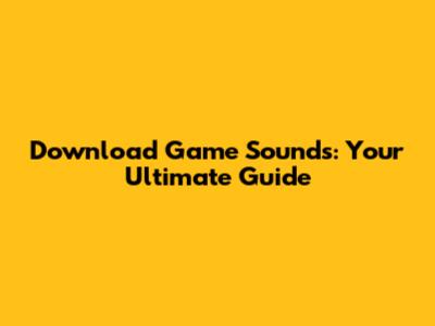 Download Game Sounds: Your Ultimate Guide