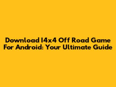 Download I4x4 Off Road Game For Android: Your Ultimate Guide