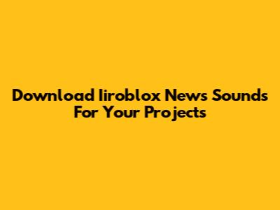 Download Iiroblox News Sounds For Your Projects