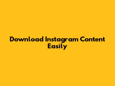 Download Instagram Content Easily