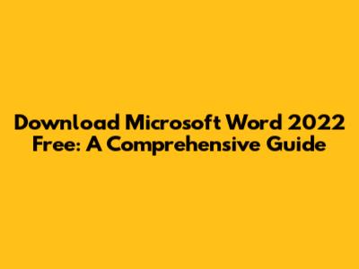 Download Microsoft Word 2022 Free: A Comprehensive Guide