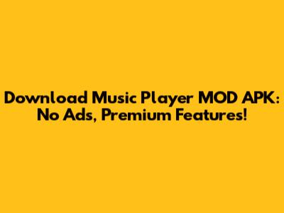 Download Music Player MOD APK: No Ads, Premium Features!