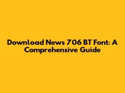 Download News 706 BT Font: A Comprehensive Guide