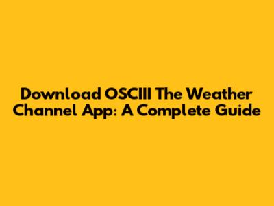 Download OSCIII The Weather Channel App: A Complete Guide