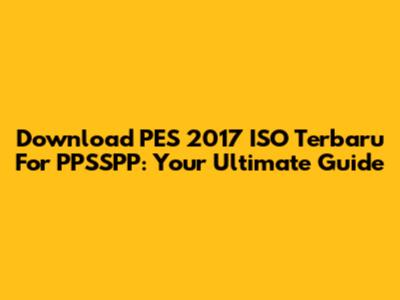 Download PES 2017 ISO Terbaru For PPSSPP: Your Ultimate Guide