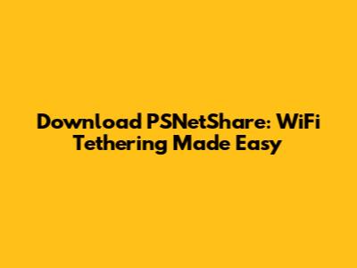 Download PSNetShare: WiFi Tethering Made Easy
