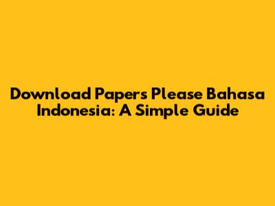 Download Papers Please Bahasa Indonesia: A Simple Guide