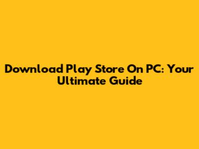 Download Play Store On PC: Your Ultimate Guide