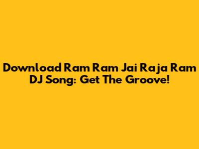 Download Ram Ram Jai Raja Ram DJ Song: Get The Groove!