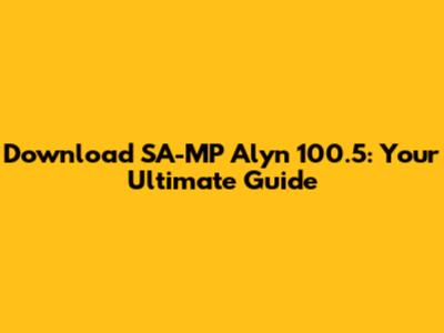Download SA-MP Alyn 100.5: Your Ultimate Guide