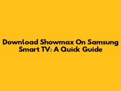Download Showmax On Samsung Smart TV: A Quick Guide