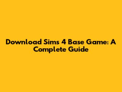 Download Sims 4 Base Game: A Complete Guide