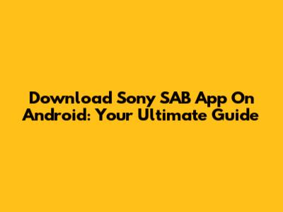 Download Sony SAB App On Android: Your Ultimate Guide