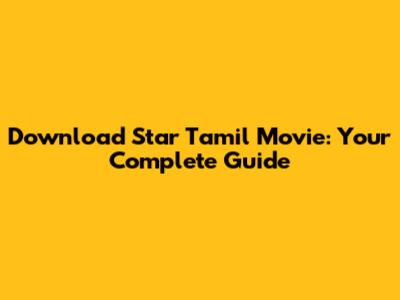 Download Star Tamil Movie: Your Complete Guide