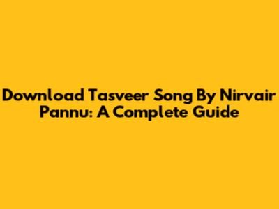 Download Tasveer Song By Nirvair Pannu: A Complete Guide