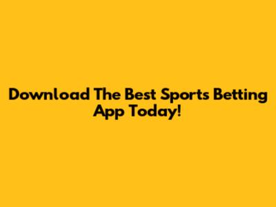 Download The Best Sports Betting App Today!