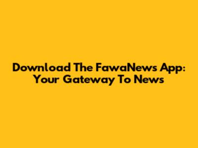 Download The FawaNews App: Your Gateway To News