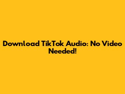 Download TikTok Audio: No Video Needed!