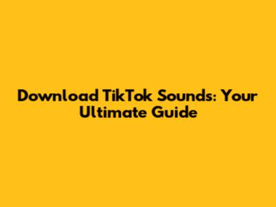 Download TikTok Sounds: Your Ultimate Guide