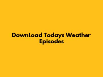 Download Today's Weather Episodes