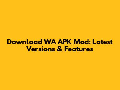 Download WA APK Mod: Latest Versions & Features