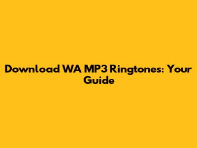 Download WA MP3 Ringtones: Your Guide