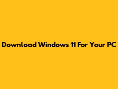 Download Windows 11 For Your PC