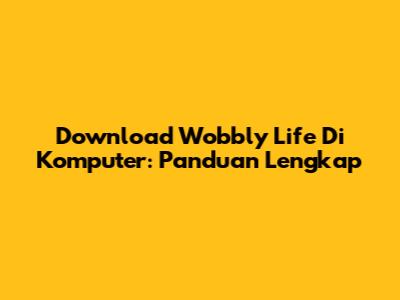 Download Wobbly Life Di Komputer: Panduan Lengkap