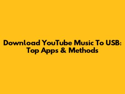 Download YouTube Music To USB: Top Apps & Methods