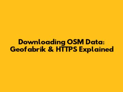 Downloading OSM Data: Geofabrik & HTTPS Explained