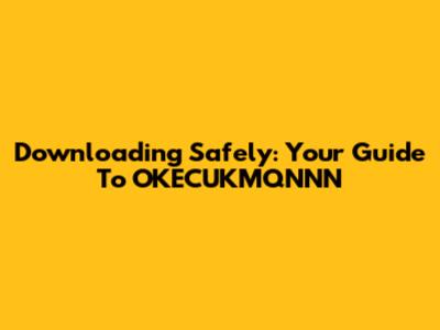 Downloading Safely: Your Guide To OKECUKMQNNN