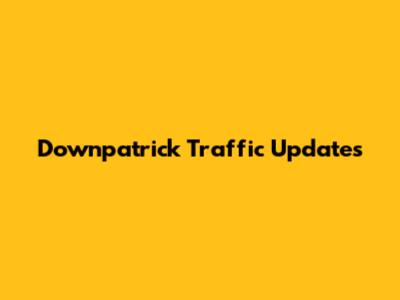 Downpatrick Traffic Updates