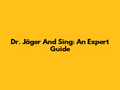 Dr. Jäger And Sing: An Expert Guide