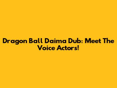 Dragon Ball Daima Dub: Meet The Voice Actors!