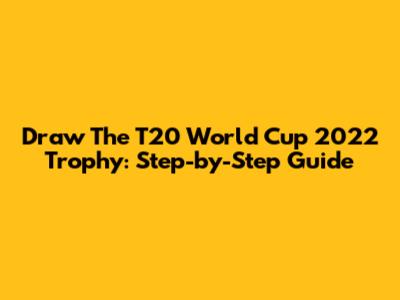 Draw The T20 World Cup 2022 Trophy: Step-by-Step Guide