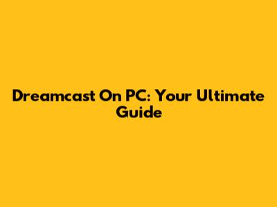 Dreamcast On PC: Your Ultimate Guide