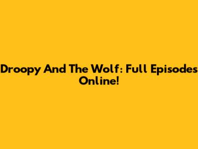 Droopy And The Wolf: Full Episodes Online!