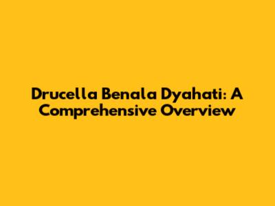 Drucella Benala Dyahati: A Comprehensive Overview