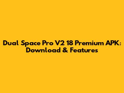 Dual Space Pro V2 18 Premium APK: Download & Features